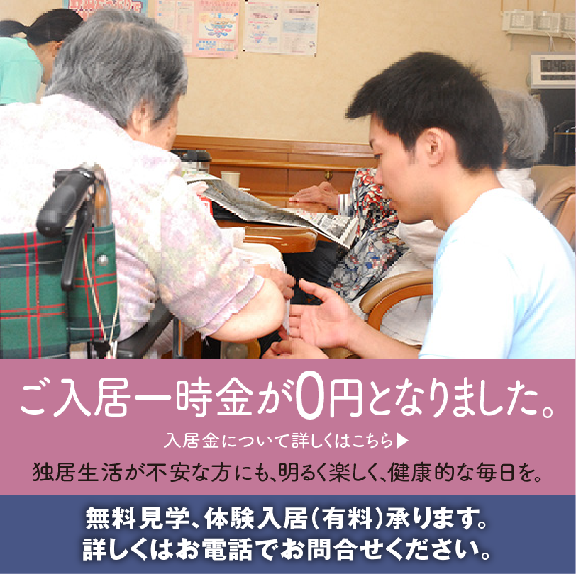 ご入居一時金が0円となりました。独居生活が不安な方にも、明るく楽しく、健康的な毎日を。入居金について詳しくはこちら▶