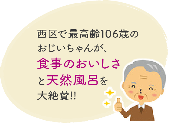 西区で最高齢106歳のおじいちゃんが、食事のおいしさと天然風呂を大絶賛!!